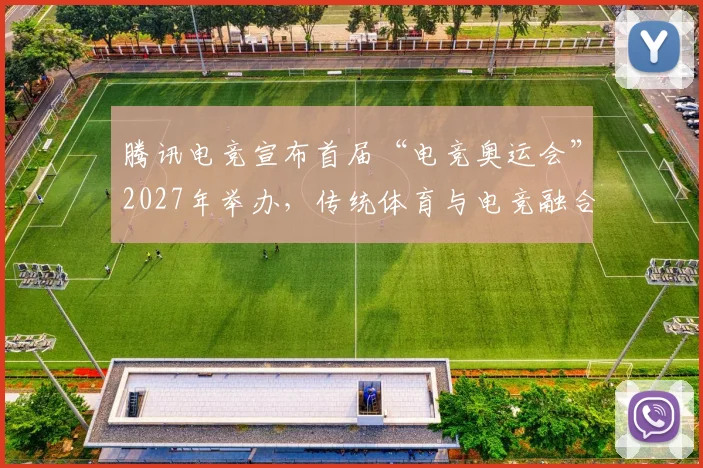 腾讯电竞宣布首届“电竞奥运会”2027年举办,传统体育与电竞融合前景几何?